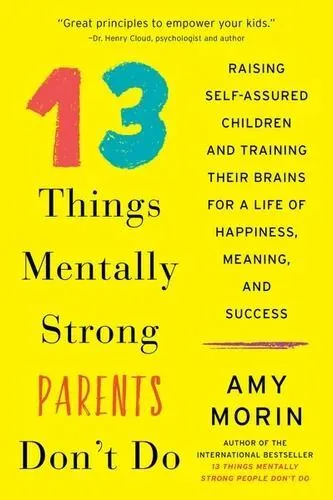 13 Things Mentally Strong Parents Don't Do: Raising Self-Assured Children and Training Their Brains